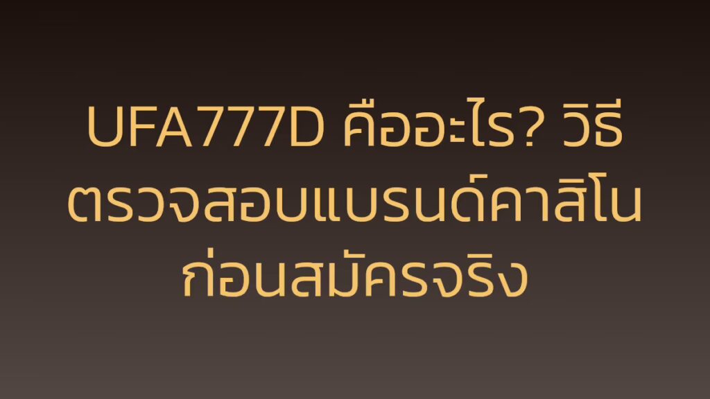 UFA777D คืออะไร? วิธีตรวจสอบแบรนด์คาสิโนก่อนสมัครจริง