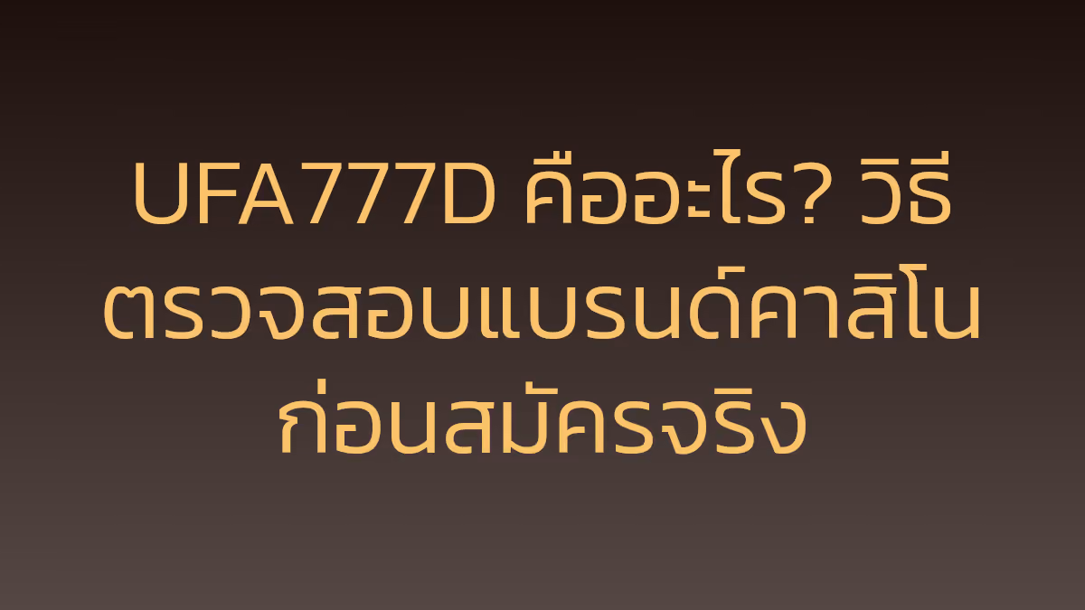 UFA777D คืออะไร? วิธีตรวจสอบแบรนด์คาสิโนก่อนสมัครจริง